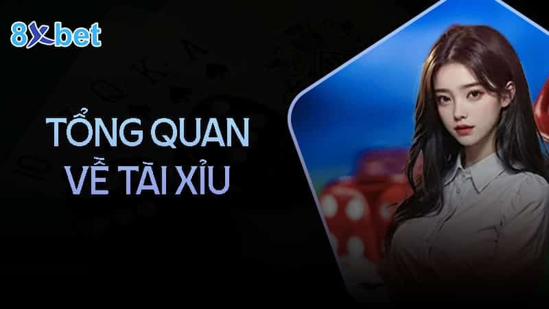 Cách chơi tài xỉu chi tiết dễ hiểu nhất cho tân thủ Tổng quan chung về tài xỉu 8XBet